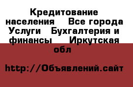 Кредитование населения. - Все города Услуги » Бухгалтерия и финансы   . Иркутская обл.
